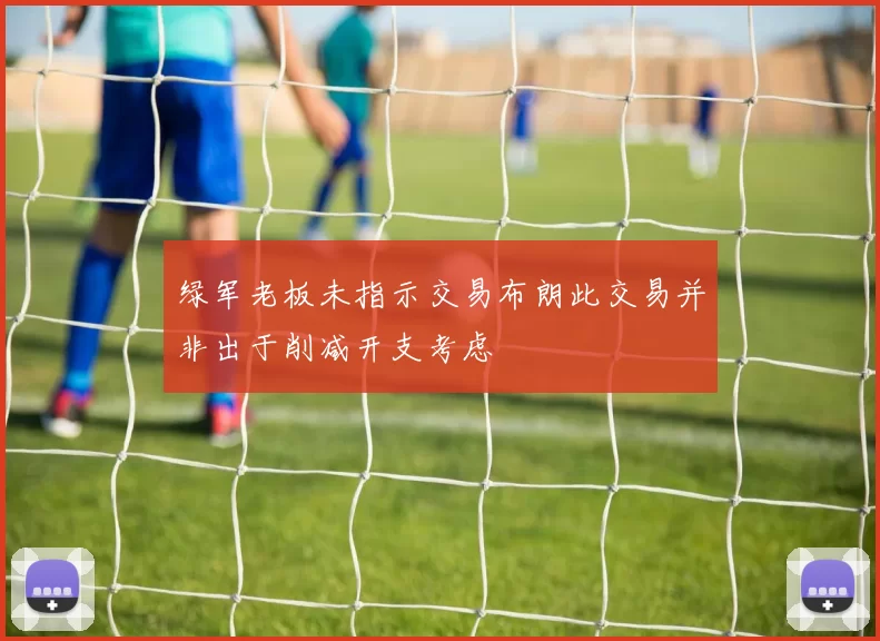 绿军老板未指示交易布朗此交易并非出于削减开支考虑